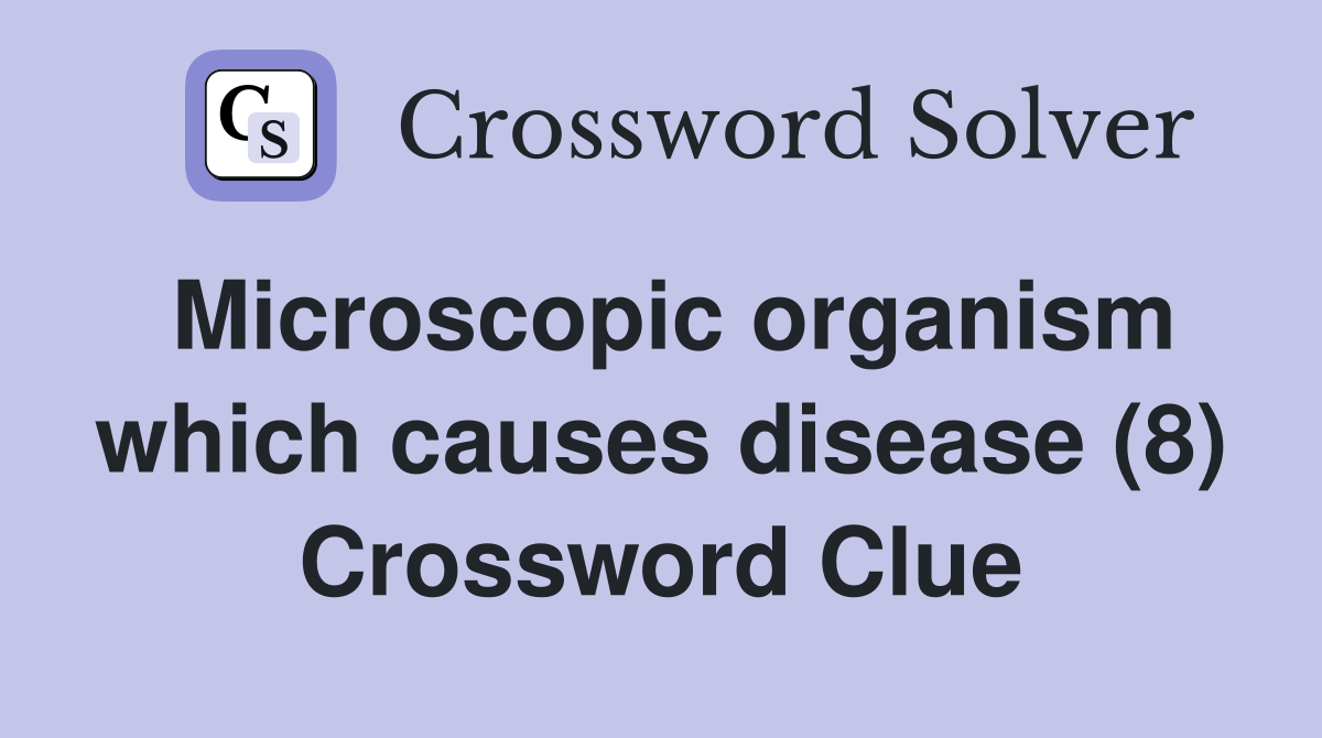Microscopic organism which causes disease (8) Crossword Clue