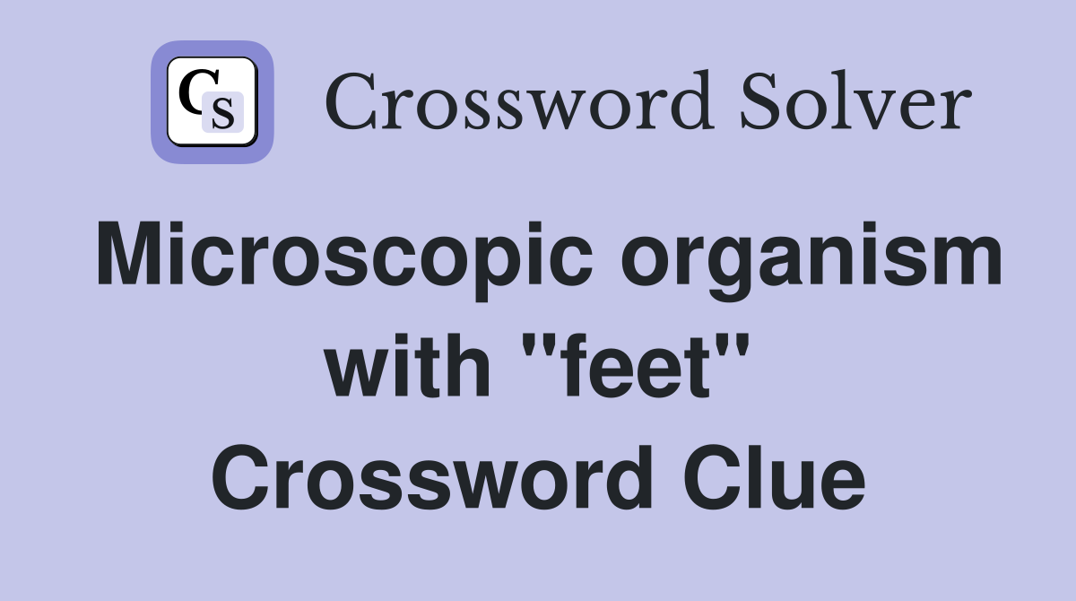 Microscopic organism with "feet" Crossword Clue