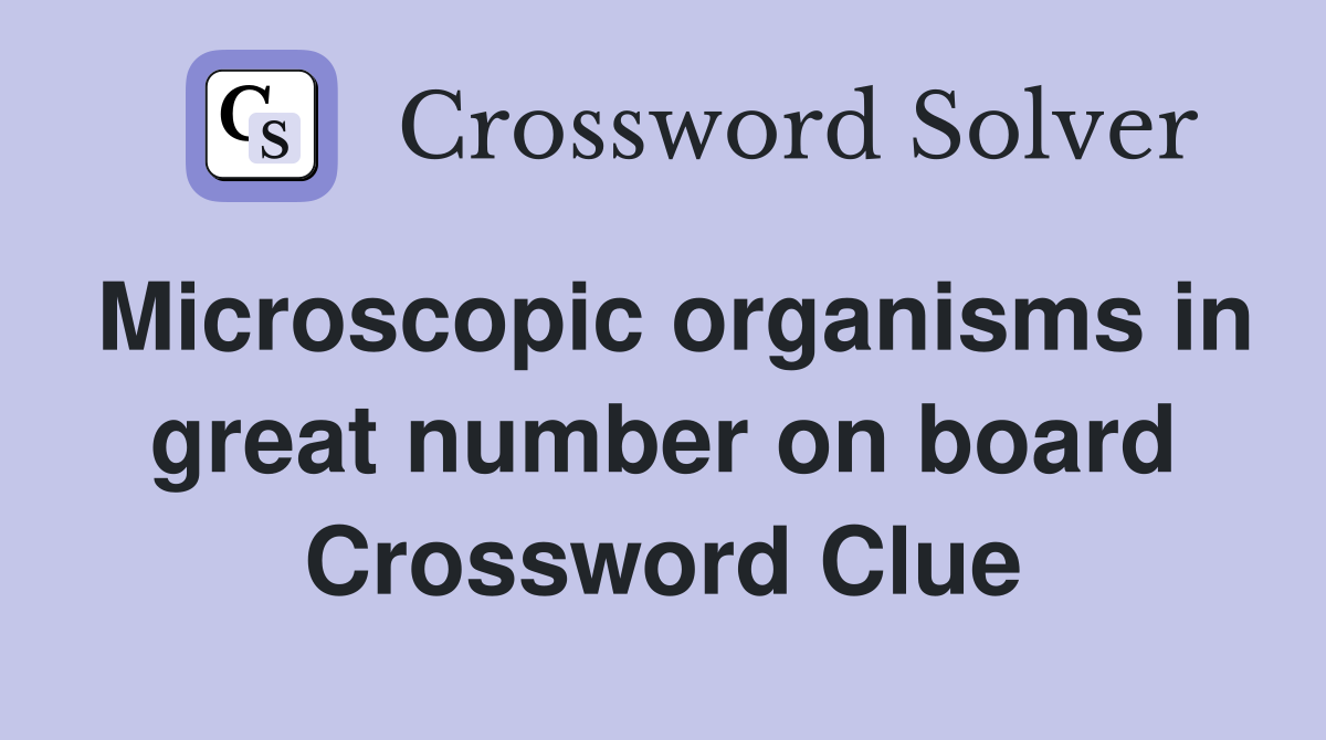Microscopic organisms in great number on board Crossword Clue