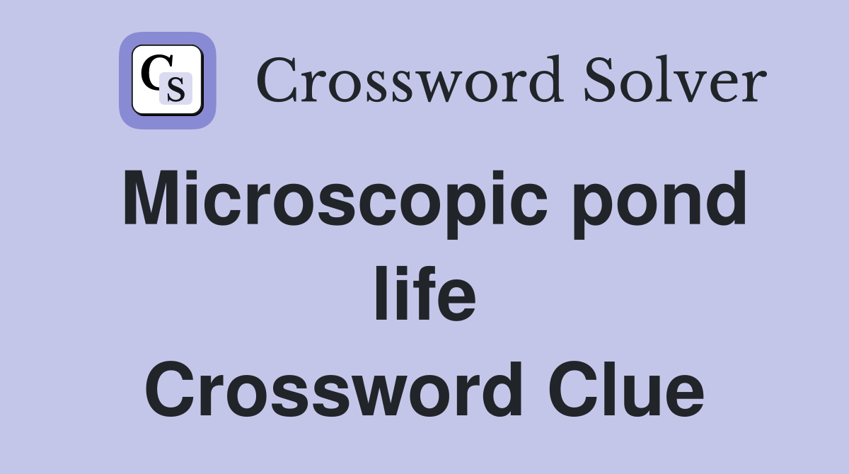 Microscopic pond life Crossword Clue