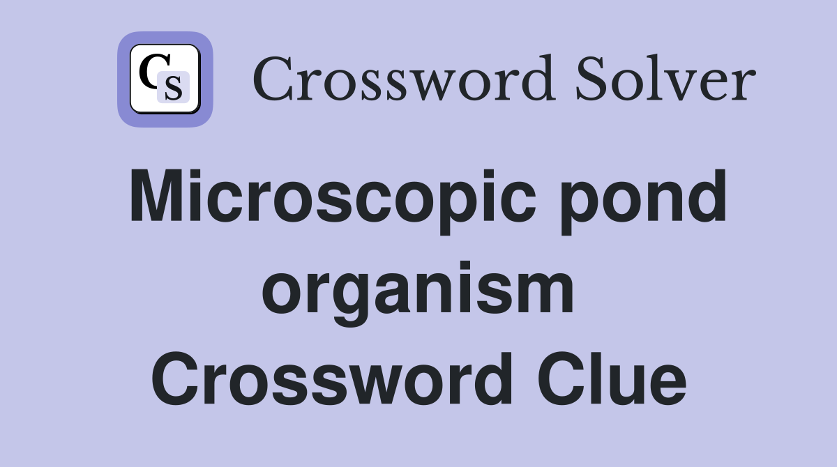 Microscopic pond organism Crossword Clue