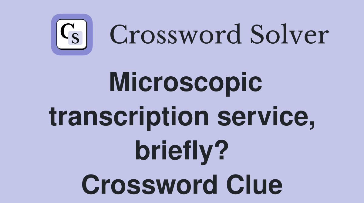 Microscopic transcription service, briefly? Crossword Clue