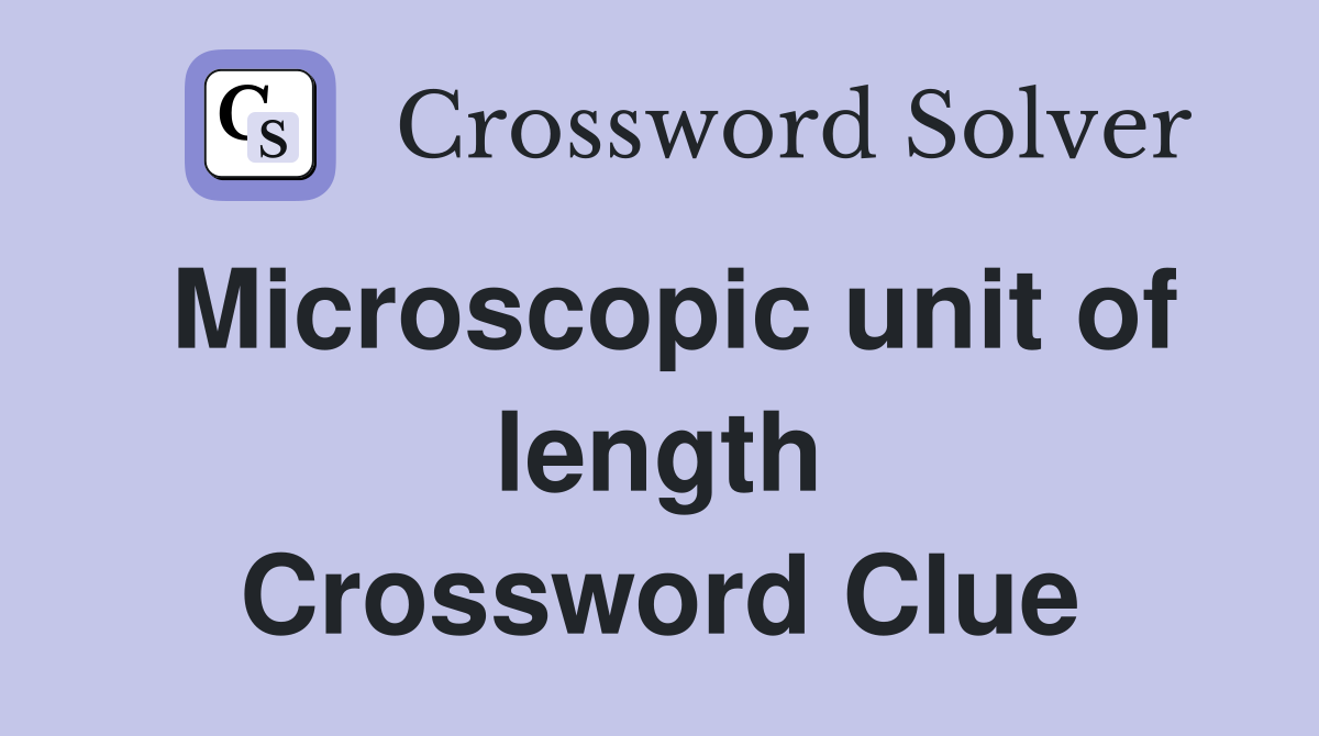 Microscopic unit of length Crossword Clue