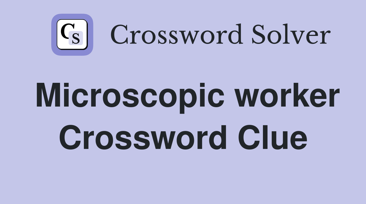 Microscopic worker Crossword Clue