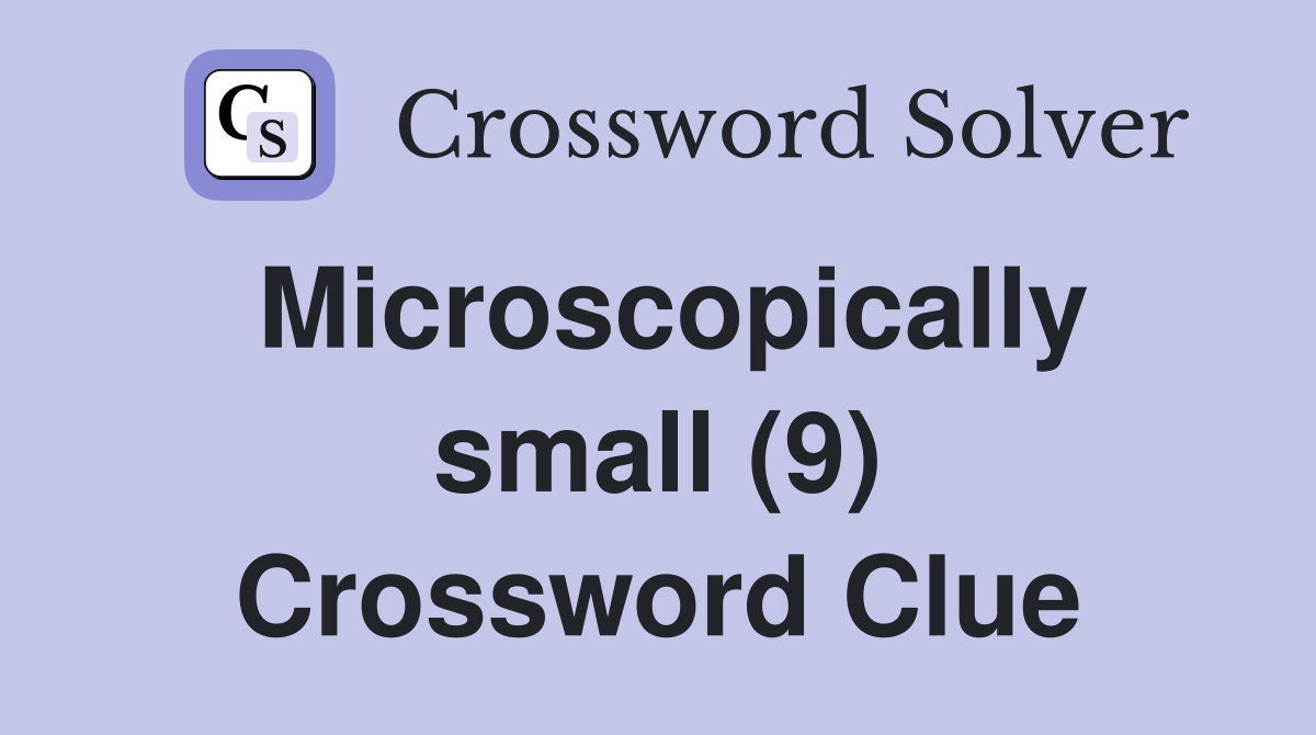 Microscopically small (9) Crossword Clue