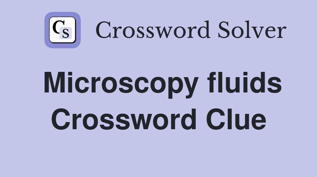 Microscopy fluids Crossword Clue