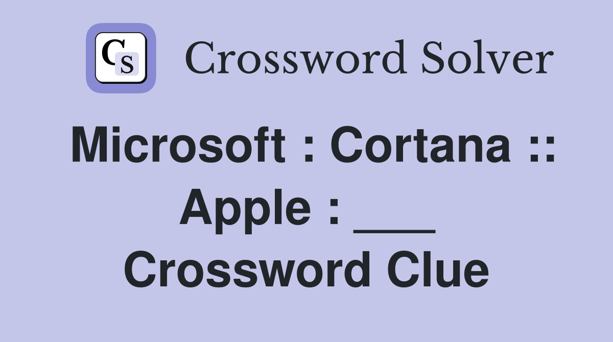 Microsoft : Cortana :: Apple : ___ Crossword Clue