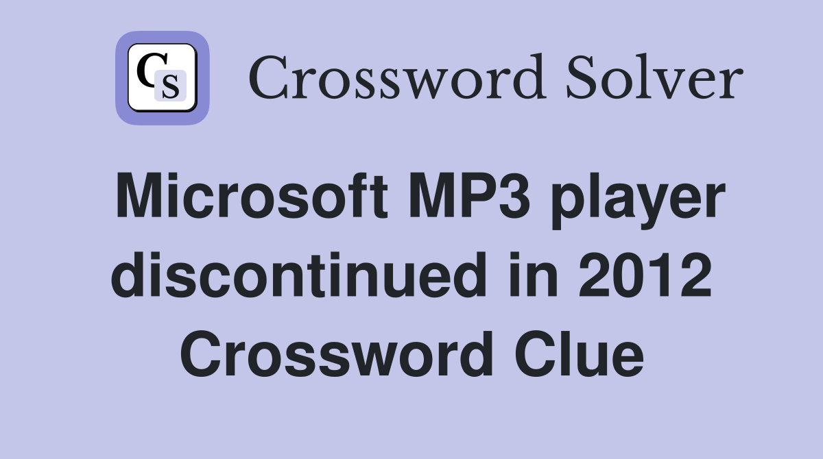 Microsoft MP3 player discontinued in 2012 Crossword Clue