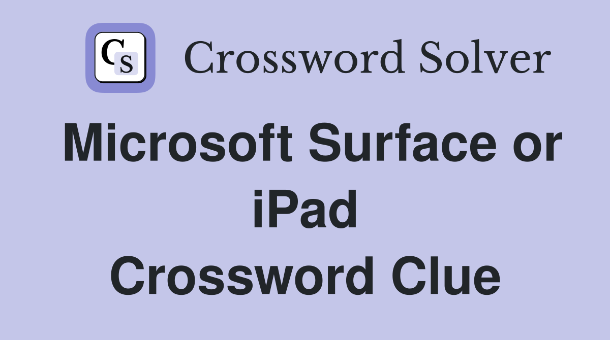 Microsoft Surface or iPad Crossword Clue