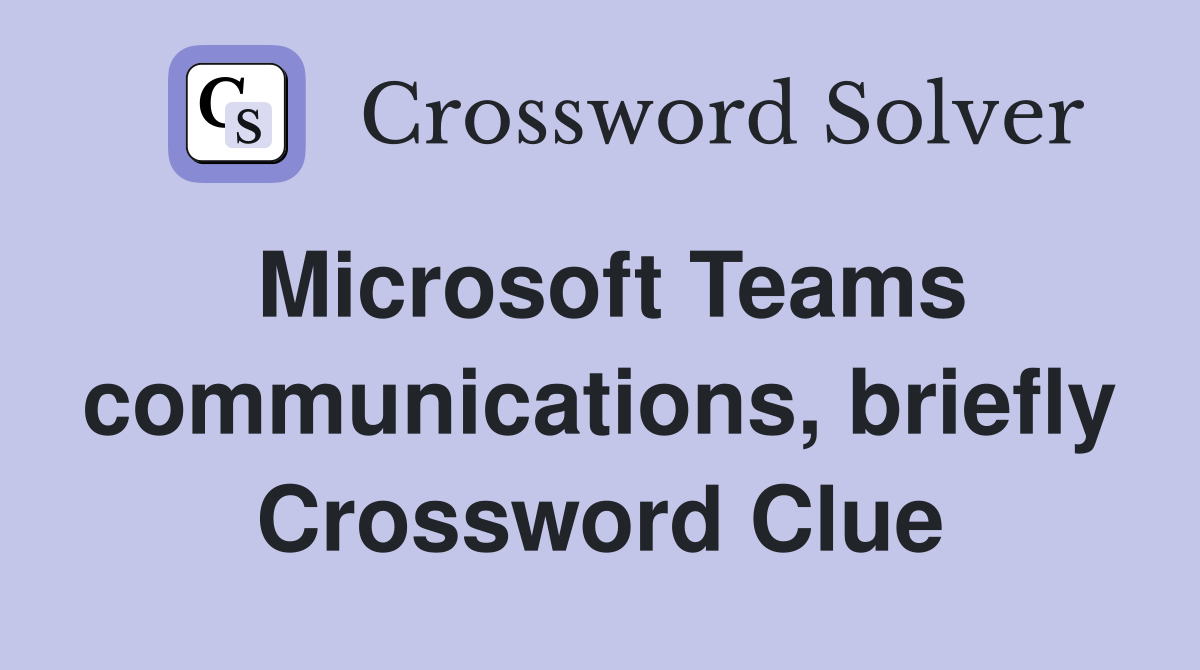 Microsoft Teams communications, briefly Crossword Clue