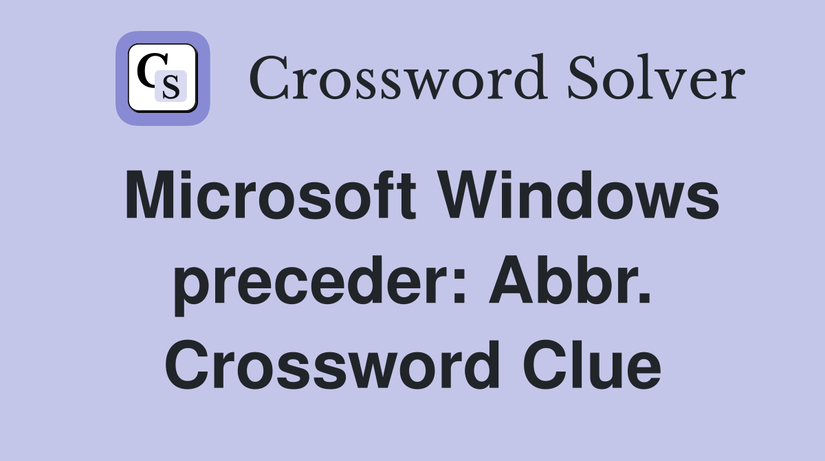 Microsoft Windows preceder: Abbr. Crossword Clue