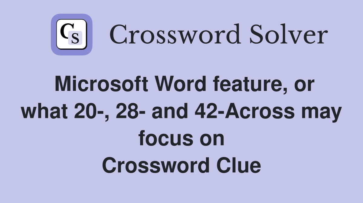 Microsoft Word feature, or what 20-, 28- and 42-Across may focus on Crossword Clue