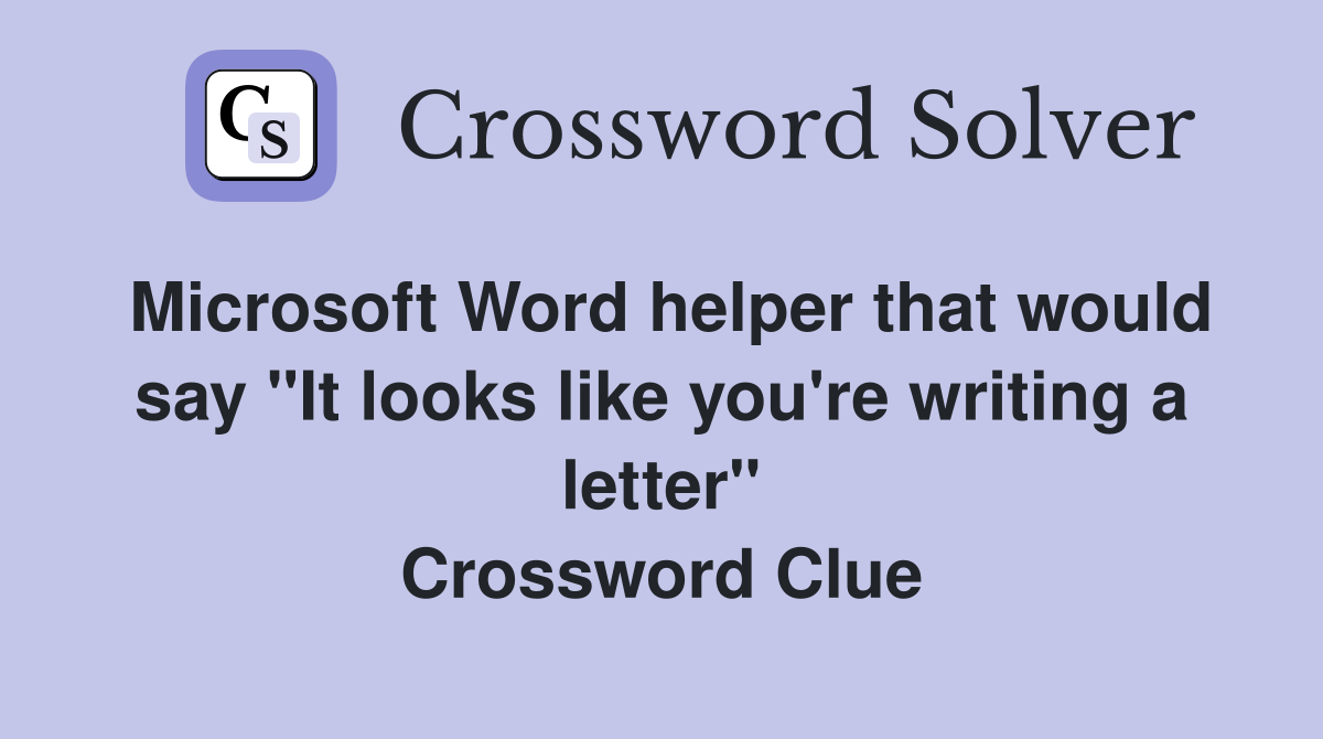 Microsoft Word helper that would say "It looks like you're writing a letter" Crossword Clue