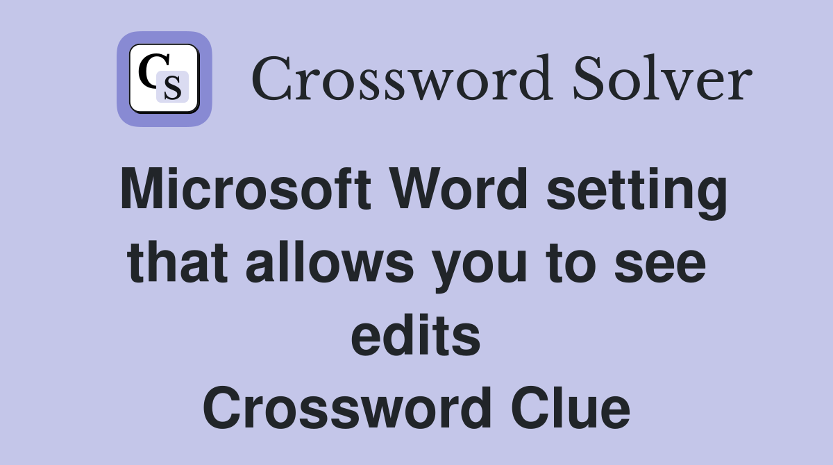 Microsoft Word setting that allows you to see edits Crossword Clue