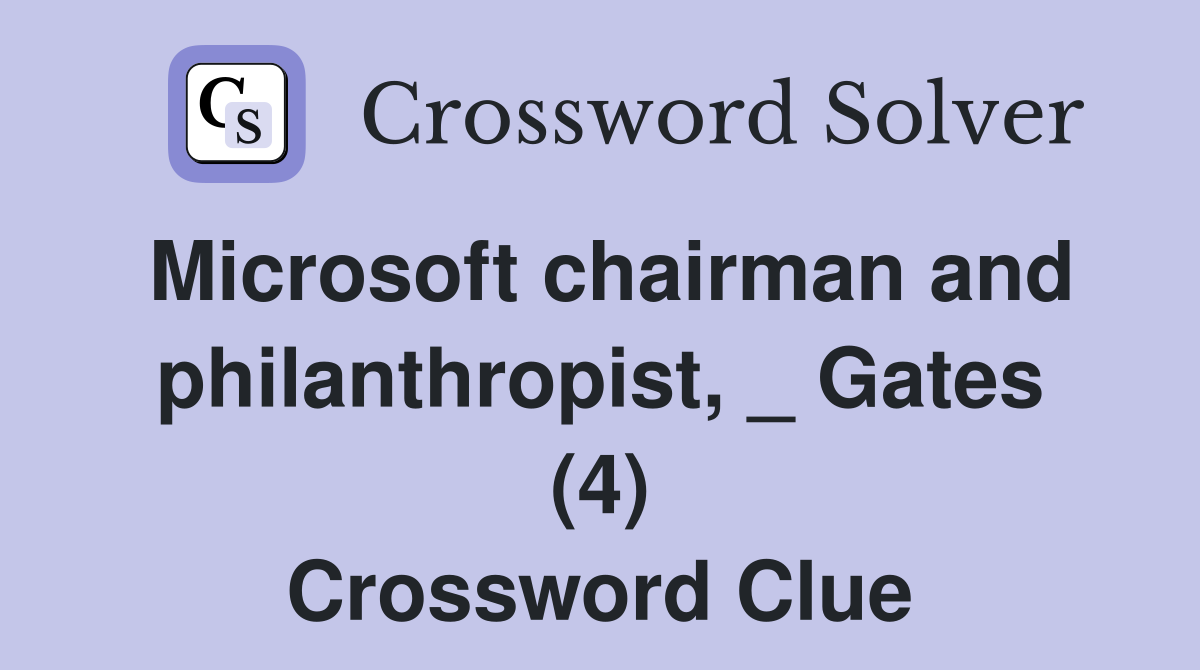 Microsoft chairman and philanthropist, _ Gates (4) Crossword Clue