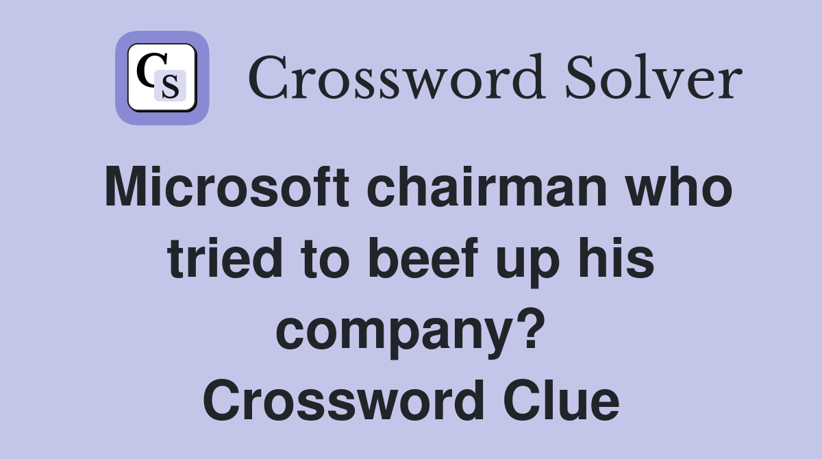 Microsoft chairman who tried to beef up his company? Crossword Clue