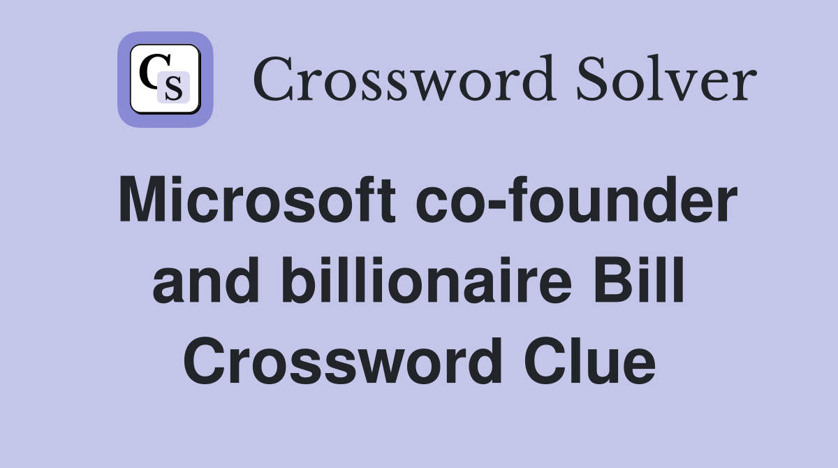 Microsoft co-founder and billionaire Bill Crossword Clue