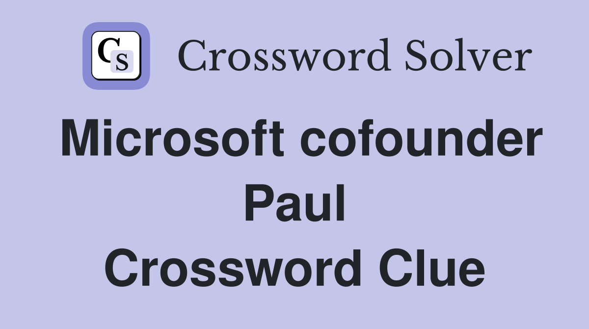 Microsoft cofounder Paul Crossword Clue