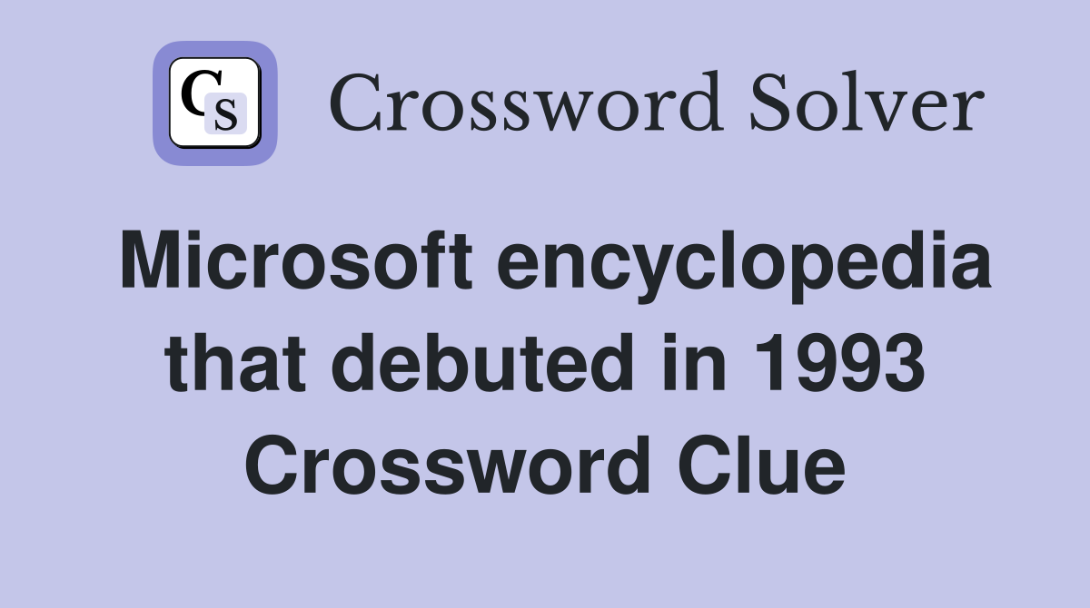 Microsoft encyclopedia that debuted in 1993 Crossword Clue