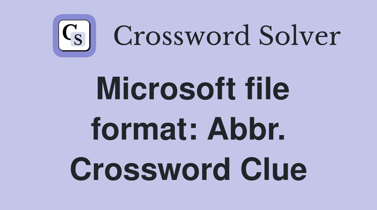 Microsoft file format: Abbr. Crossword Clue