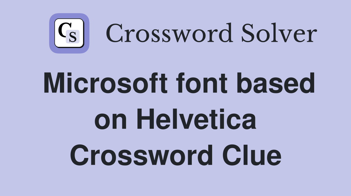 Microsoft font based on Helvetica Crossword Clue
