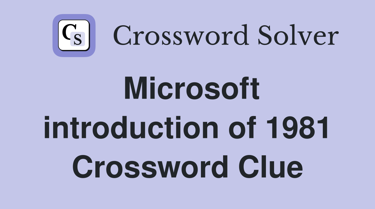Microsoft introduction of 1981 Crossword Clue