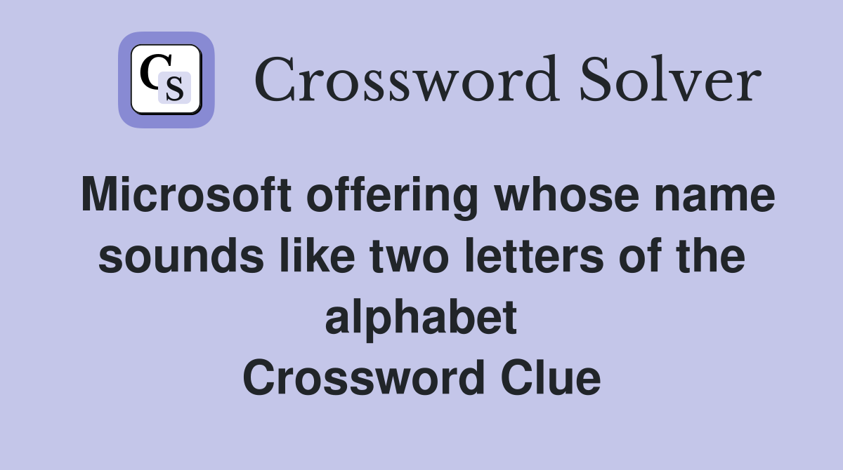 Microsoft offering whose name sounds like two letters of the alphabet Crossword Clue
