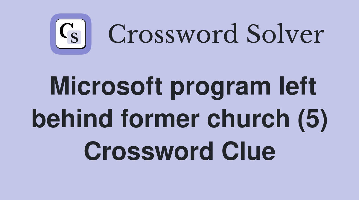 Microsoft program left behind former church (5) Crossword Clue