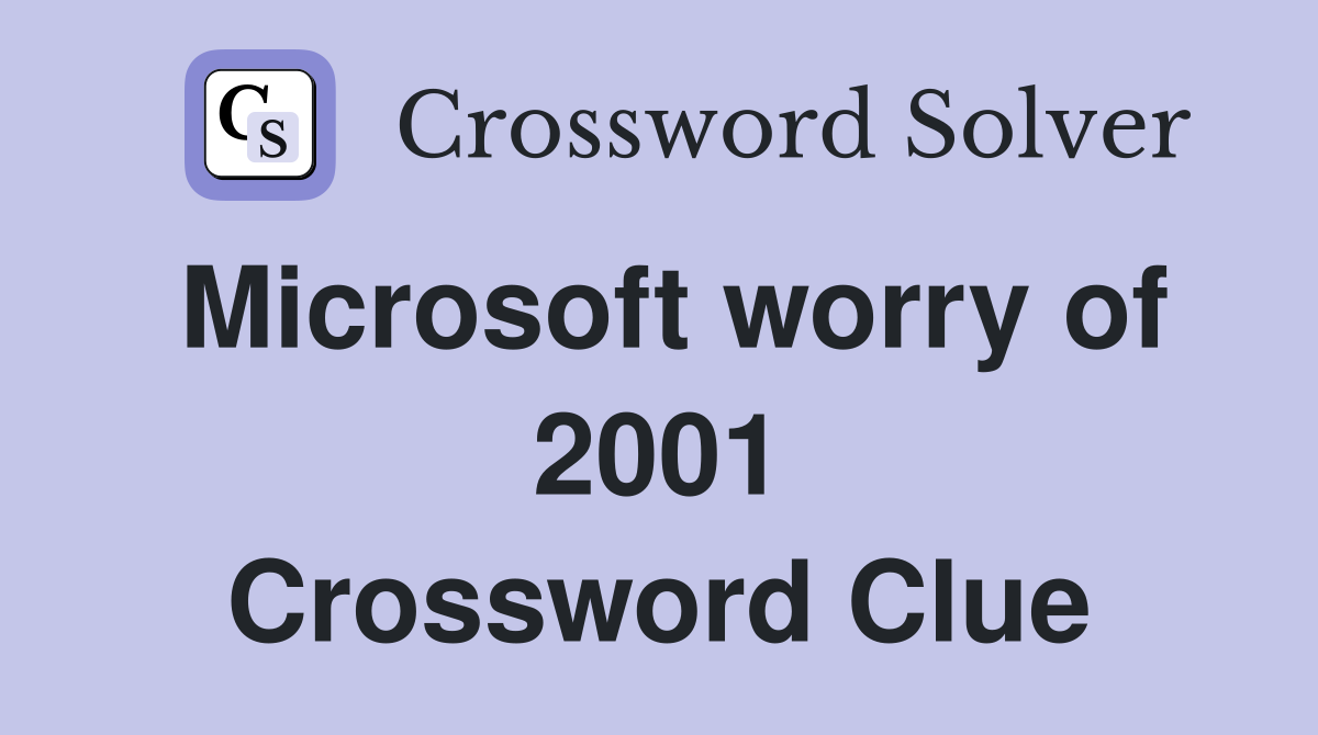 Microsoft worry of 2001 Crossword Clue