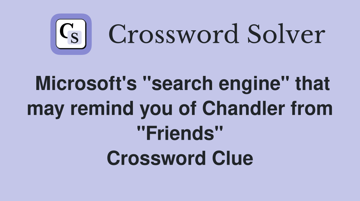 Microsoft's "search engine" that may remind you of Chandler from "Friends" Crossword Clue