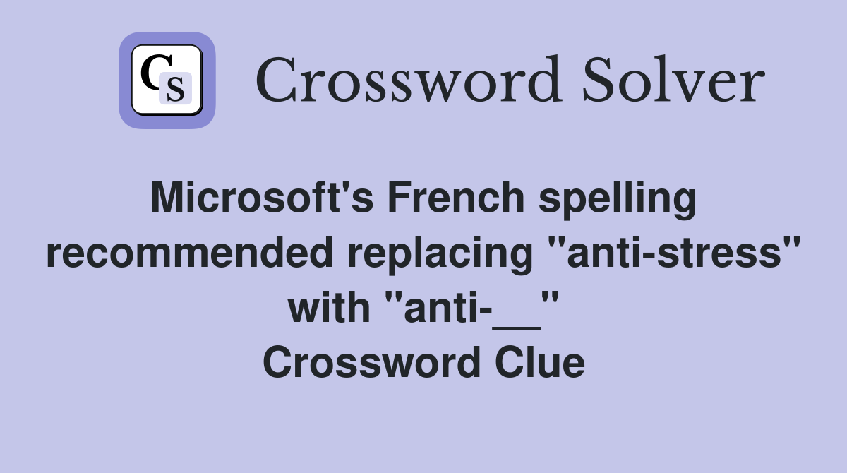 Microsoft's French spelling  recommended replacing "anti-stress" with "anti-__" Crossword Clue