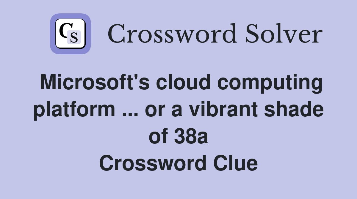 Microsoft's cloud computing platform ... or a vibrant shade of 38a Crossword Clue