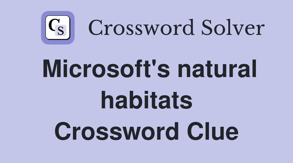 Microsoft's natural habitats Crossword Clue
