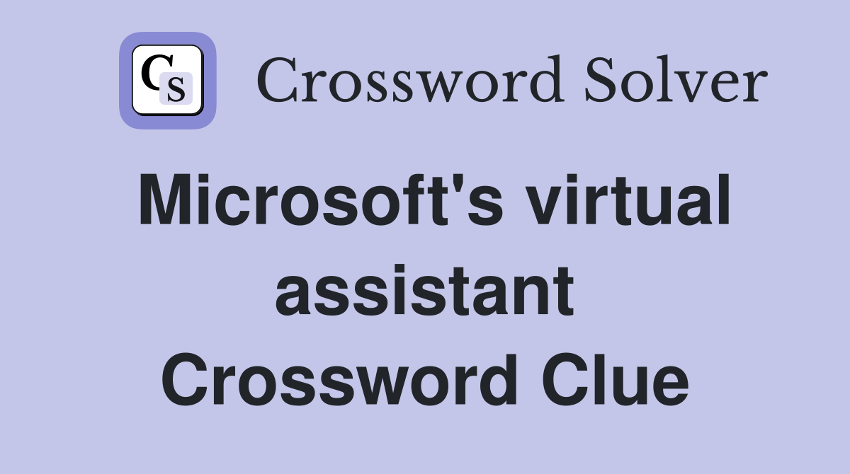 Microsoft's virtual assistant Crossword Clue