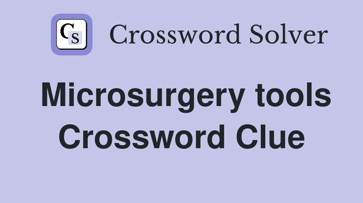 Microsurgery tools Crossword Clue