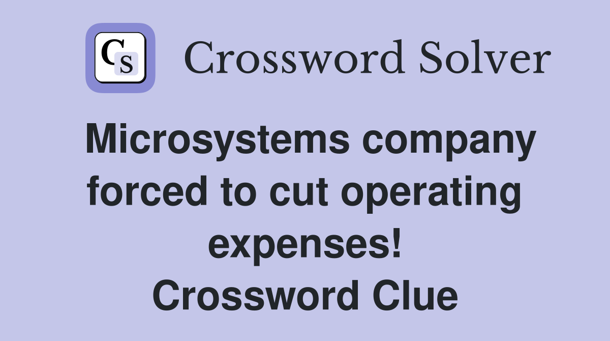 Microsystems company forced to cut operating expenses! Crossword Clue