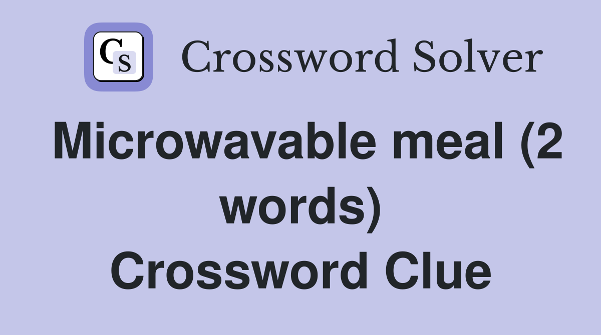 Microwavable meal (2 words) Crossword Clue