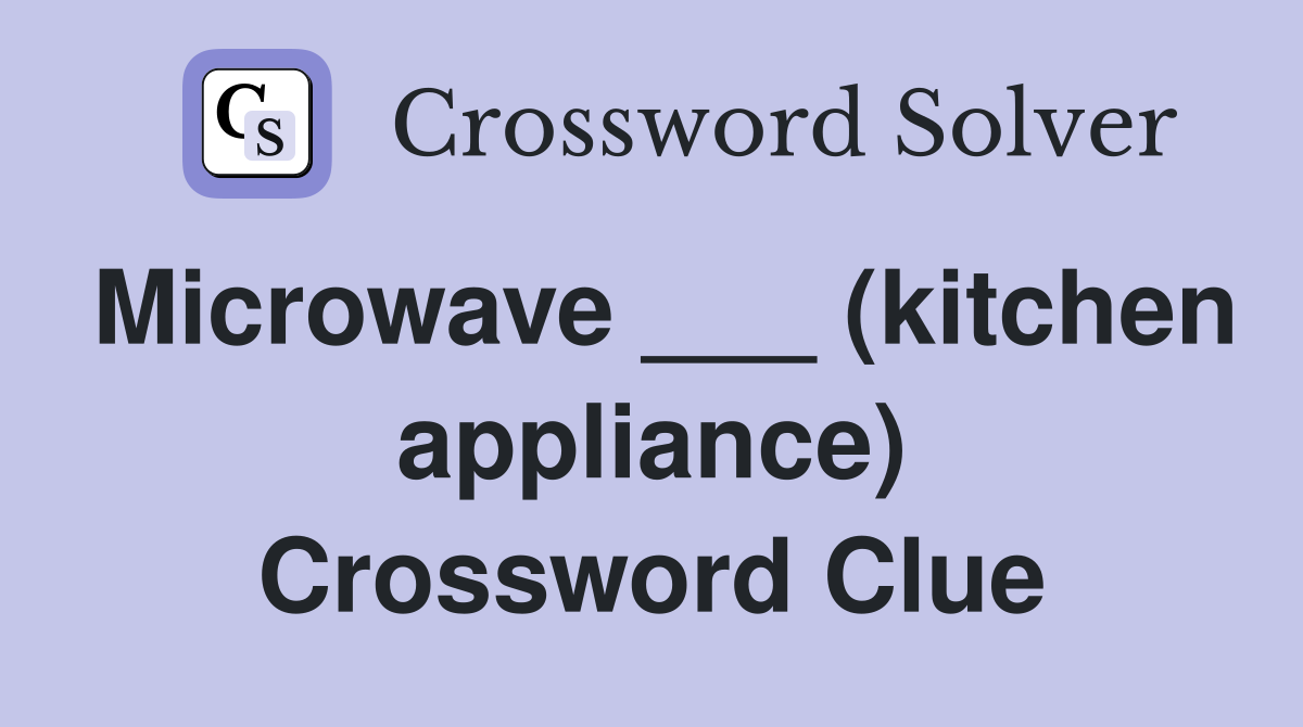 Microwave ___ (kitchen appliance) Crossword Clue