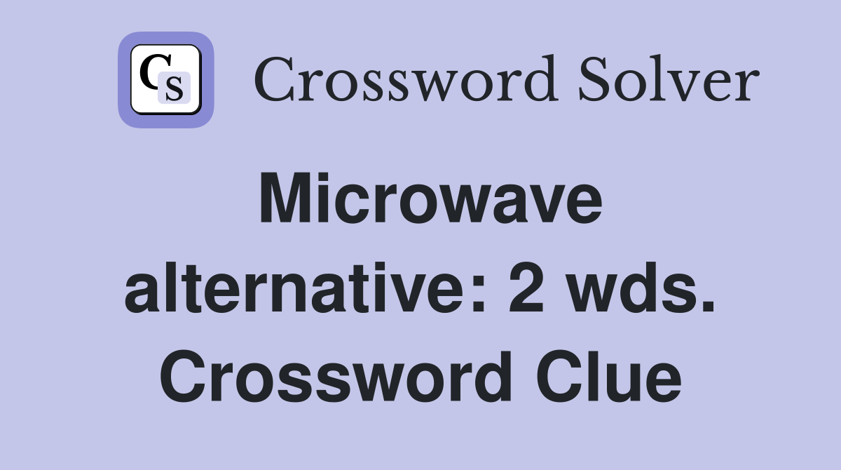 Microwave alternative: 2 wds. Crossword Clue