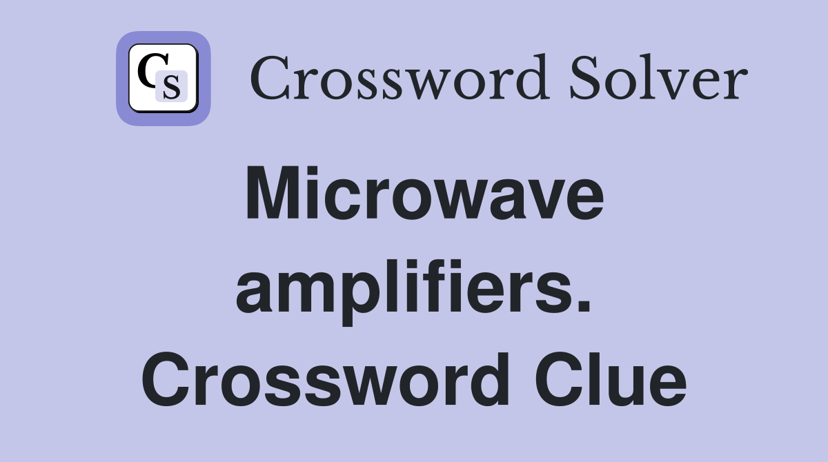Microwave amplifiers. Crossword Clue