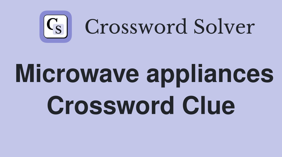Microwave appliances Crossword Clue