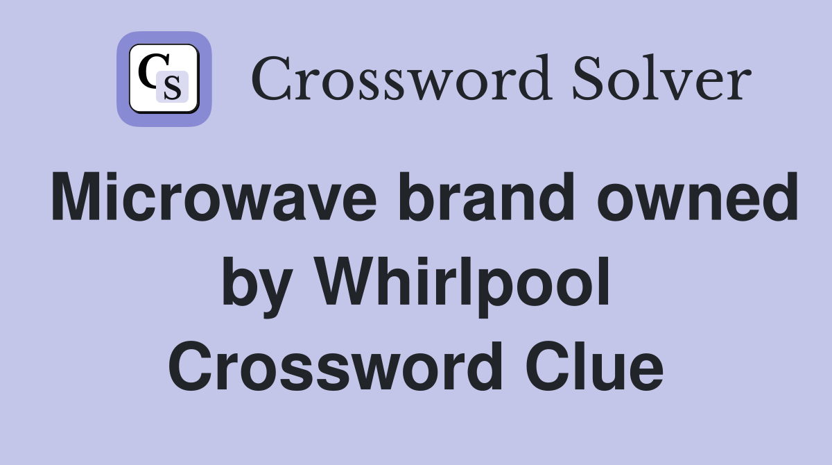Microwave brand owned by Whirlpool Crossword Clue