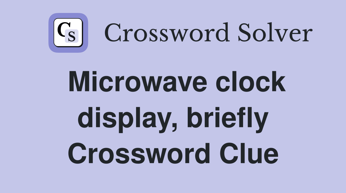 Microwave clock display, briefly Crossword Clue