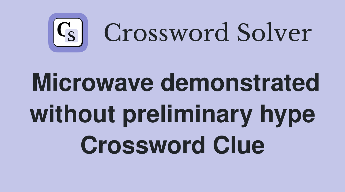 Microwave demonstrated without preliminary hype Crossword Clue