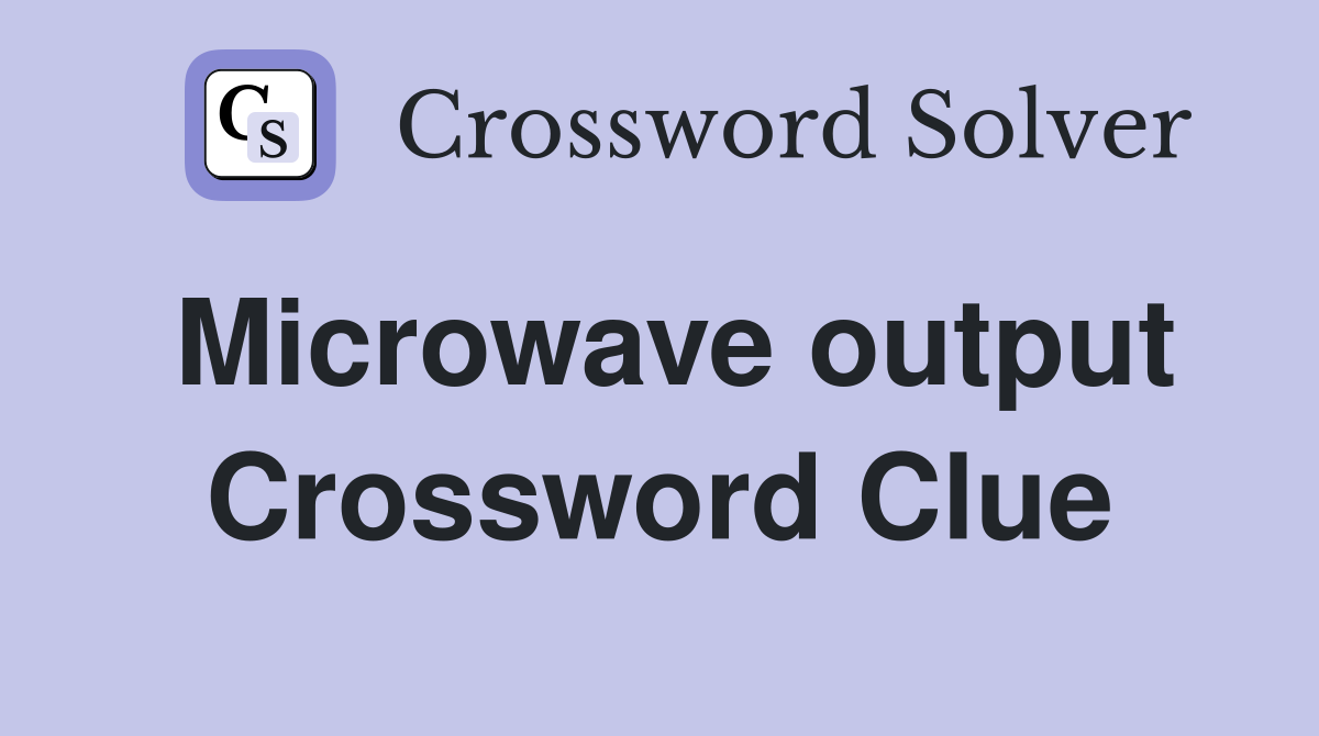Microwave output Crossword Clue