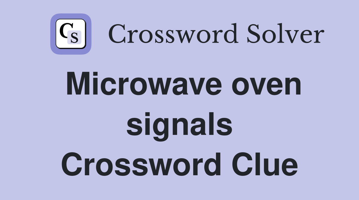 Microwave oven signals Crossword Clue