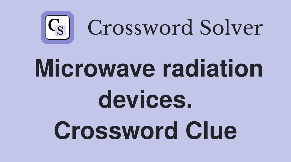 Microwave radiation devices. Crossword Clue