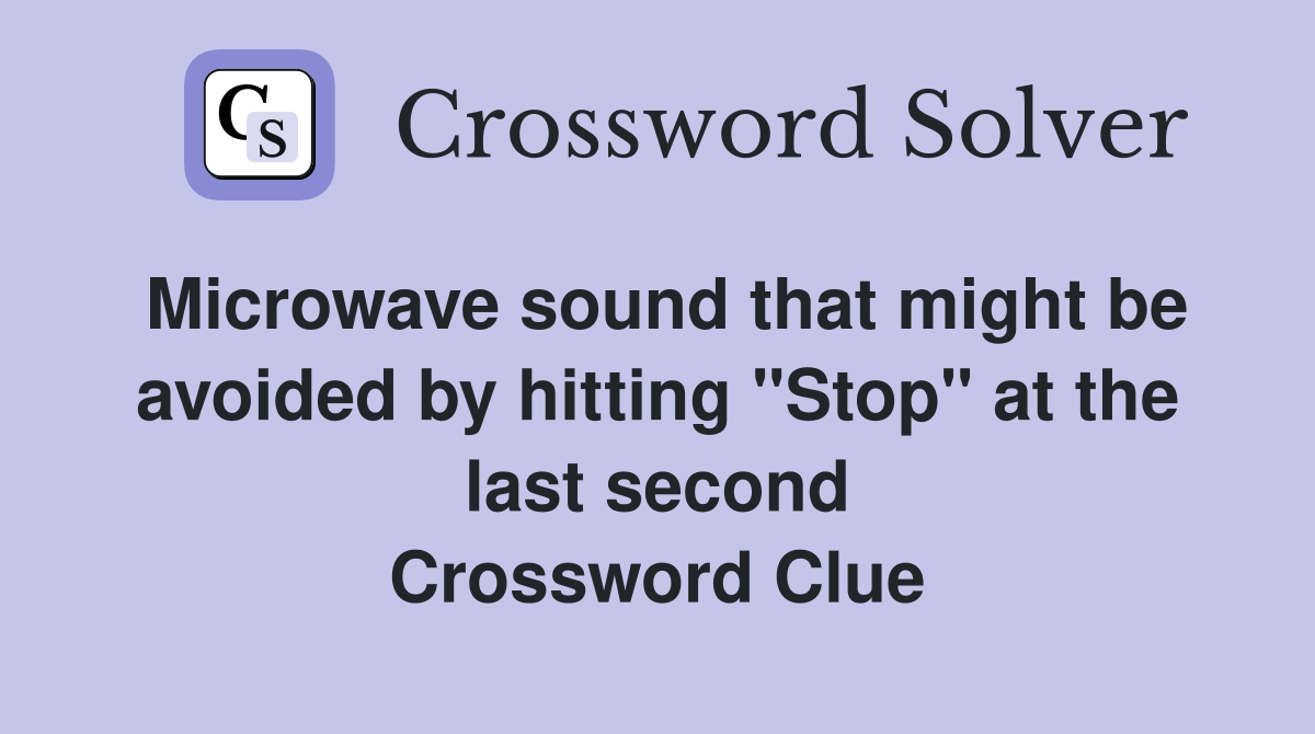 Microwave sound that might be avoided by hitting "Stop" at the last second Crossword Clue