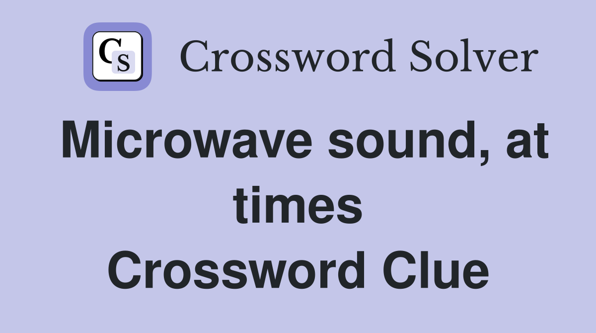 Microwave sound, at times Crossword Clue