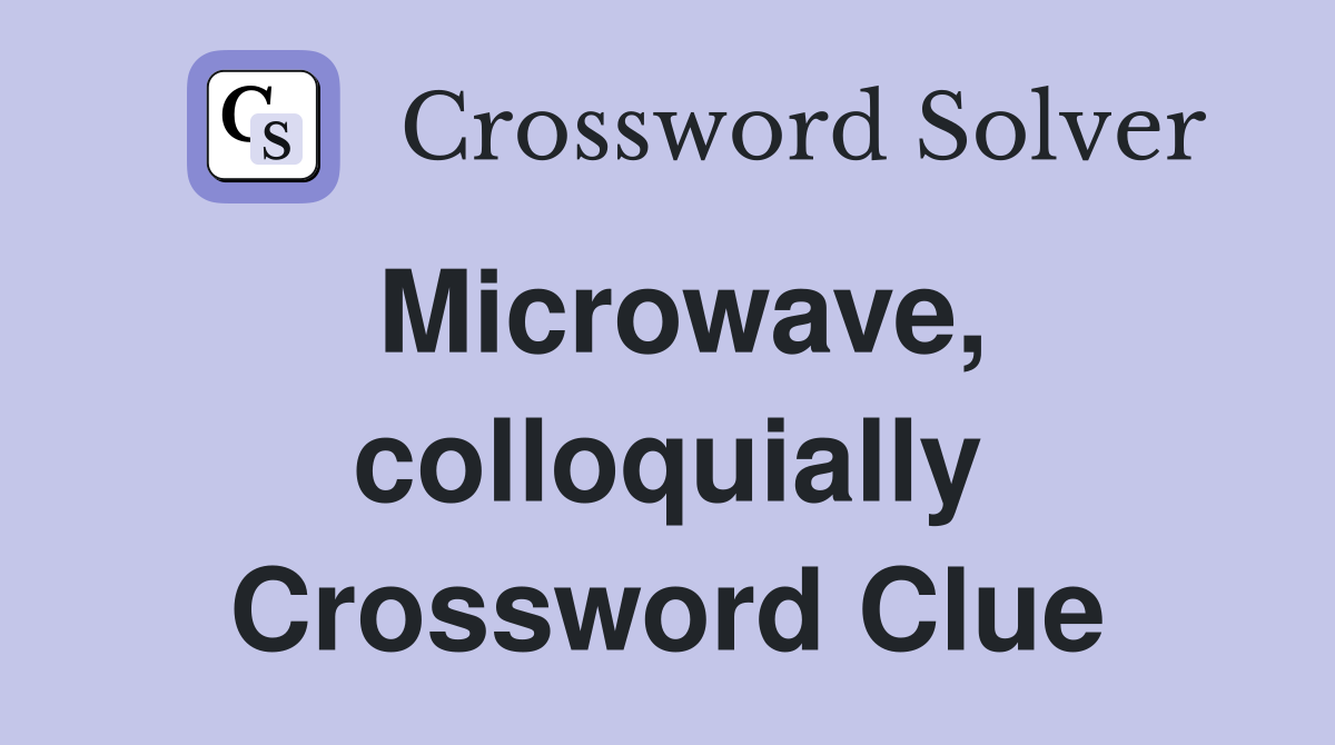 Microwave, colloquially Crossword Clue